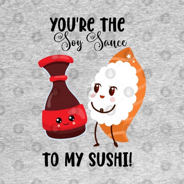 The Soy Sauce to My Sushi by Mey Designs